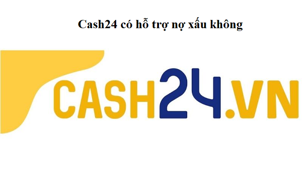 Vay Cash24 có hỗ trợ nợ xấu không?